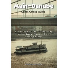 (영문도서)Main-Danube Canal Cruise Guide: A Traveler's Handbook to Locks Engineering Wond... Paperback, Independently Published, English, 9798195057534