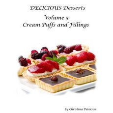 (영문도서) Delicious Desserts Cream Puffs Volume 5: Tips for making dessert Recipes for desserts filli... Paperback, Independently Published