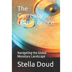(영문도서) The Currency Convergence: Navigating the Global Monetary Landscape Paperback, Independently Published, English, 9798884605657