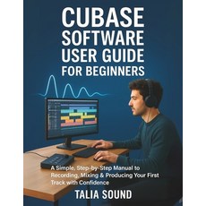(영문도서)Cubase Software User Guide for Beginners: A Simple Step-by-Step Manual to Recor... Paperback, Independently Published, English, 9798296455123