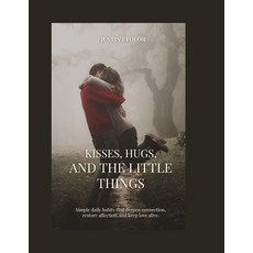 (영문도서)Kisses Hugs and the Little Things: Simple Daily Habits That Deepen Connection ... Paperback, Independently Published, English, 9798242568839