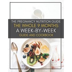 The Pregnancy Nutrition Guide: The Whole 9 Months A Week-By-Week Guide And Cookbook Paperback, Independently Published, English, 9798733328195