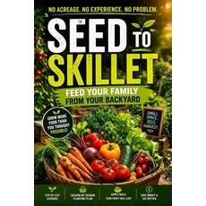 (영문도서)Seed to Skillet: Feed Your Family from Your Backyard Paperback, Independently Published, English, 9798258504432 Independently Published, English, 9798258504432