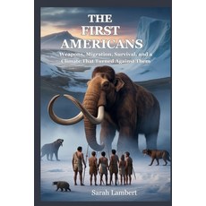 (영문도서)The First Americans: Weapons Migration Survival and a Climate That Turned Aga... Paperback, Independently Published, English, 9798279036196