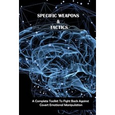 Specific Weapons & Tactics: A Complete Toolkit To Fight Back Against Covert Emotional Manipulation: ... Paperback, Independently Published, English, 9798743000685