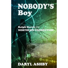 (영문도서) Nobody's Boy: Ralph Harris - the Northern Connection: Ralph Harris - the Northern Connection:... Paperback, Daryl Ashby, English, 9781738707508