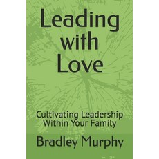 (영문도서) Leading with Love: Cultivating Leadership Within Your Family Paperback, Independently Published, English, 9798313533315