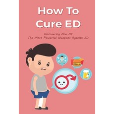 (영문도서) How To Cure ED: Discovering One Of The Most Powerful Weapons Against ED: Paperback, Independently Published, English, 9798505651902
