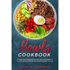 Bowls Cookbook: Learn How to Prepare Tasty and Healty One-Bowl Meals with More than 100 Easy Recipes. Paperback, Independently Published