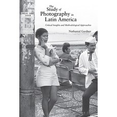 (영문도서) The Study of Photography in Latin America: Critical Insights and Methodological Approaches Hardcover, University of New Mexico Press, English, 9780826364487
