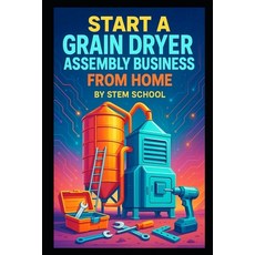 (영문도서)Start a Grain Dryer Assembly Business from Home Paperback, Independently Published, English, 9798243624824