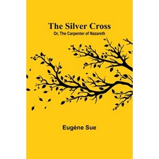 (영문도서) The Silver Cross; Or The Carpenter of Nazareth Paperback, Alpha Edition, English, 9789357935203