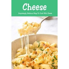 Cheese: Surprisingly Delicious Ways To Cook With Cheese: Cheese Lovers Cookbook Paperback, Independently Published, English, 9798586391636