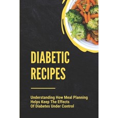 (영문도서) Diabetic Recipes: Understanding How Meal Planning Helps Keep The Effects Of Diabetes Under Co... Paperback, Independently Published, English, 9798530600814