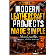 (영문도서)Modern Leathercraft Projects Made Simple: The Beginner-To-Advanced Guide To Hand... Paperback, Independently Published, English, 9798196168444