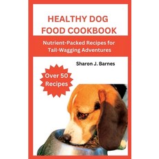 (영문도서) Healthy Dog Food Cookbook: Nutrient-Packed Recipes for Tail-Wagging Adventures Paperback, Independently Published, English, 9798856869193