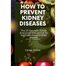 (영문도서) how to prevent kidney disease: The 23 Greatest Foods Everyone Should Eat To Maintain Good Kid... Paperback, Independently Published, English, 9798866441792