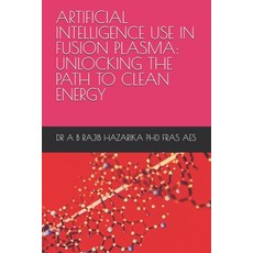 (영문도서)Artificial Intelligence Use in Fusion Plasma: Unlocking the Path to Clean Energy Paperback, Independently Published, English, 9798275190328