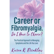 Career or Fibromyalgia Do I Have to Choose?: The Practical Approach to Managing Symptoms and the Li... Paperback, Morgan James Publishing, English, 9781642798623