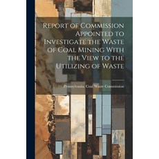 (영문도서) Report of Commission Appointed to Investigate the Waste of Coal Mining With the View to the U... Paperback, Legare Street Press, English, 9781022870871