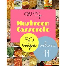 (영문도서) Oh! Top 50 Mushroom Casserole Recipes Volume 11: A Mushroom Casserole Cookbook from the Heart! Paperback, Independently Published, English, 9798513866039