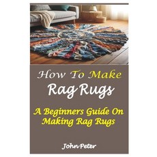 (영문도서) How to Make Rag Rugs: A Beginners Guide On Making Rag Rugs Paperback, Independently Published, English, 9798326397744