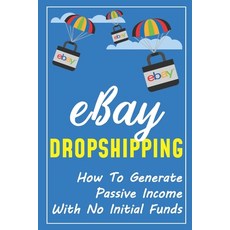 (영문도서) eBay Dropshipping: How To Generate Passive Income With No Initial Funds: Passive Income Ideas... Paperback, Independently Published, English, 9798450761923
