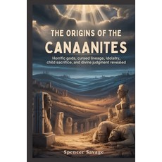 (영문도서)The Origins of the Canaanites: Horrific Gods Cursed Lineage Idolatry Child Sa... Paperback, Independently Published, English, 9798244374179