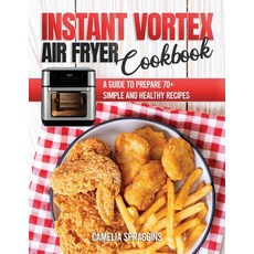 Instant Vortex Air Fryer Cookbook: A Guide to Prepare 70+ Simple and Healthy Recipes Paperback, Amplitudo Ltd, English, 9781802214826