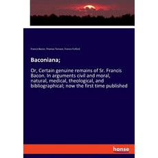(영문도서)Baconiana;: Or Certain genuine remains of Sr. Francis Bacon. In arguments civil... Paperback, Hansebooks, English, 9783337724399