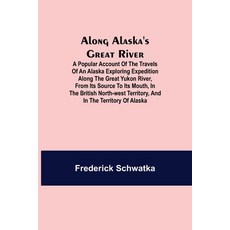 (영문도서) Along Alaska's Great River; A Account of the Travels of an Alaska Exploring Expeditio... Paperback, Alpha Edition, English, 9789354949289