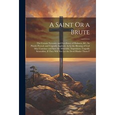 (영문도서) A Saint Or a Brute: The Certain Necessity and Excellency of Holiness &c. So Plainly Proved ... Paperback, Legare Street Press, English, 9781022847224