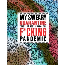 My Sweary Quarantine Coloring Book During the F*cking Pandemic: A Self-Care Swear Word Coloring Book... Paperback, Independently Published