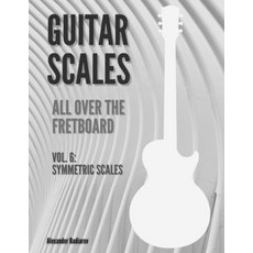 Guitar Scales all over the Fretboard: Vol. 6: Symmetric Scales Paperback, Independently Published, English, 9798700772976
