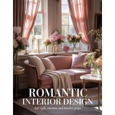 (영문도서)Romantic Interior Design: Soft Light Emotion and Timeless Grace Paperback, Independently Published, English, 9798276373379