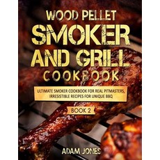 (영문도서) Wood Pellet Smoker and Grill Cookbook: Ultimate Smoker Cookbook for Real Pitmasters Irresist... Paperback, Createspace Independent Pub..., English, 9781725577695
