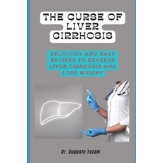 (영문도서) The Curse of Liver Cirrhosis: Delicious and Easy Recipes to Reverse Liver Cirrhosis and Lose ... Paperback, Independently Published, English, 9798373255332