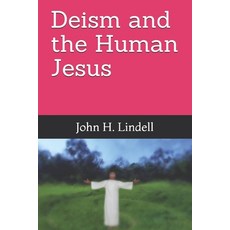 Deism and the Human Jesus Paperback, Independently Published