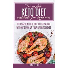 The Complete Keto Diet Cookbook For Beginners: The Practical Keto Diet to Lose Weight Without Giving... Hardcover, Stratosphere Ltd, English, 9781801590686
