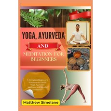 (영문도서)Yoga Ayurveda And Meditation For Beginners: A Complete Beginner's Roadmap to Ge... Paperback, Independently Published, English, 9798261840107