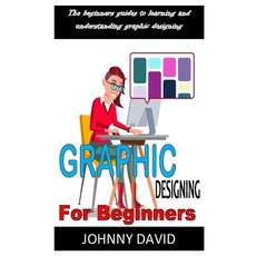 Graphics Designing for Beginners: Discover the complete guides on everything you need to know about ... Paperback, Independently Published, English, 9798562749772