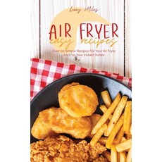 Air Fryer Easy Recipes: Over 50 Simple Recipes For Your Air Fryer And For Your Instant Vortex Hardcover, Stratosphere Ltd, English, 9781801598897