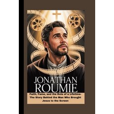 (영문도서)Jonathan Roumie: Faith Fame and the Role of a Lifetime- The Story Behind the M... Paperback, Independently Published, English, 9798263133849
