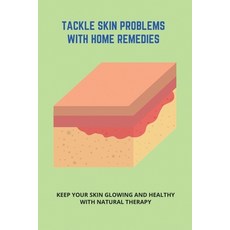 Tackle Skin Problems With Home Remedies: Keep Your Skin Glowing And Healthy With Natural Therapy: Ho... Paperback, Independently Published