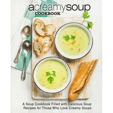 A Creamy Soup Cookbook: A Soup Cookbook Filled with Delicious Soup Recipes for Those Who Love Creamy... Paperback, Createspace Independent Pub..., English, 9781545034873