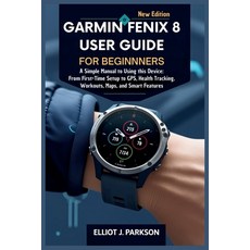 (영문도서)Garmin Fenix 8 User Guide For Beginners: A Simple Manual to Using this Device: F... Paperback, Independently Published, English, 9798294571153