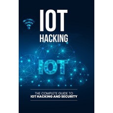 (英文圖書)IoT Hacking: The Complete Guide to IoT Hacking and Security 平裝版, Independently Published, 英文