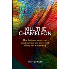 (영문도서)Kill the Chameleon: How business owners can avoid burnout and thrive with clarit... Paperback, Matt Linnert, English, 9781923630048