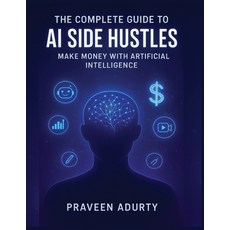 (英文圖書)The Complete Guide to AI Side Hustles: Make Money with Artificial Intelligence. 平裝版, Independently Published, 英文