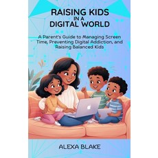 (영문도서) Raising Kids In A Digital World: A Parent's Guide to Managing Screen Time Prev... Paperback, Independently Published, English, 9798305385984